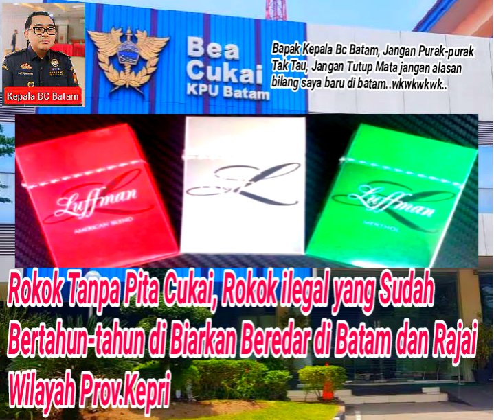 Viral…! Dirjen Bea Cukai Kongkalikong Dengan Kepala Kantor Pelayanan Utama Bea dan Cukai Tipe B Batam Prov.Kepri Bekingi Rokok Ilegal Merek Luffman Tanpa Pita Cukai yang Bertahun-tahun Merajai Kawasan Free Trade Zone FTZ Abaikan Program Asta Cita