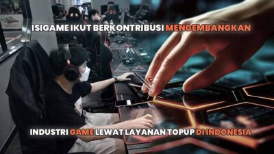 Isigame Ikut Berkontribusi Mengembangkan Industri Game Lewat Layanan Top Up di Indonesia