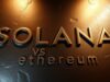 Solana (SOL) vs Ethereum (ETH), Mana yang Terbaik?